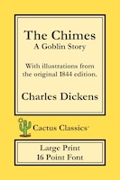 The Chimes (cactus Classics Large Print): A Goblin Story; 16 Point Font; Large Text; Large Type; Illustrated