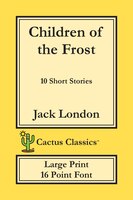 Children Of The Frost (cactus Classics Large Print): 10 Short Stories; 16 Point Font; Large Text; Large Type