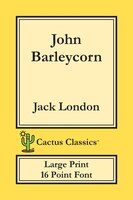 John Barleycorn (cactus Classics Large Print): 16 Point Font; Large Text; Large Type