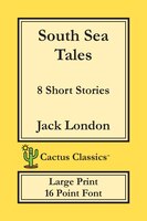 South Sea Tales (cactus Classics Large Print): 8 Short Stories; 16 Point Font; Large Text; Large Type