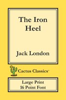 The Iron Heel (cactus Classics Large Print): 16 Point Font; Large Text; Large Type