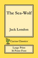 The Sea-wolf (cactus Classics Large Print): 16 Point Font; Large Text; Large Type