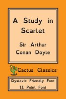 A Study In Scarlet (cactus Classics Dyslexic Friendly Font): 11 Point Font; Dyslexia Edition; Opendyslexic