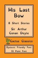 His Last Bow (cactus Classics Dyslexic Friendly Font): 8 Short Stories; 11 Point Font; Dyslexia Edition; Opendyslexic