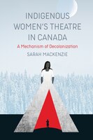 Indigenous Women's Theatre In Canada: A Mechanism Of Decolonization