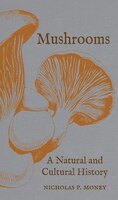 Mushrooms: A Natural And Cultural History