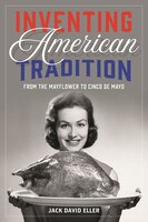 Inventing American Tradition: From The Mayflower To Cinco De Mayo