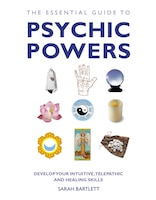 The Essential Guide to Psychic Powers: Develop Your Intuitive, Telepathic and Healing Skills