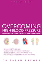 Overcoming High Blood Pressure: The Complete Complementary Health Program (Natural Health)