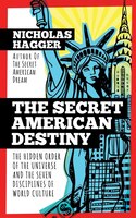 The Secret American Destiny: The Hidden Order Of The Universe And The Seven Disciplines Of World Culture