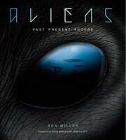 Aliens: The Complete History Of Extra Terrestrials: From Ancient Times To Ridley Scott