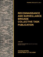 Recconnaisance and Surveillance Brigade Collective Task Publication: The official U.S. Army Training Circular TC 3-55.1 (June 2011