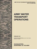 Army  Water Transport Operations: The official U.S. Army Tactics, Techniques, and Procedures manual ATTP 4-15 (FM 55-50), February