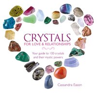 Crystals For Love & Relationships: Your Guide To 100 Crystals And Their Mystic Powers