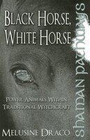 Shaman Pathways - Black Horse, White Horse Melusine Draco Author