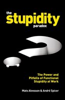 Stupid : How Organisations Stop People from Thinking, Why That May Be Good, and What to Do about It