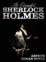 The Complete Sherlock Holmes - Unabridged and Illustrated - A Study in Scarlet, the Sign of the Four, the Hound of the Baskerville