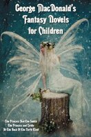 George Macdonald's Fantasy Novels For Children (complete And Unabridged) Including: The Princess And The Goblin, The Princess And