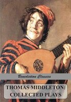 Thomas Middleton: Collected Plays (Blurt, Master Constable; The Phoenix; A Trick to Catch the Old One; The Puritan; Y