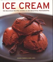 Ice Cream: 150 Delicious Recipes Shown In 300 Beautiful Photographs