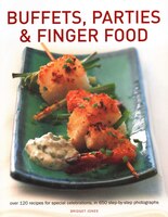 Buffets, Parties & Finger Food: Over 120 Recipes For Special Celebrations, In 650 Step-by-step Photographs