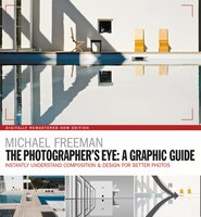 The Photographers Eye: A Graphic Guide: Instantly Understand Composition & Design For Better Photography