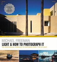 Light And How To Photograph It: The Professional Approach To Capturing Every Type Of Light