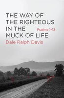 The Way Of The Righteous In The Muck Of Life: Psalms 1-12
