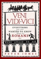 Veni, Vidi, Vici: Everything You Ever Wanted To Know About The Romans But Were Afraid To Ask
