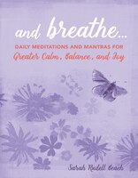 And Breathe...: Daily Meditations And Mantras For Greater Calm, Balance, And Joy