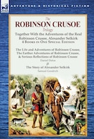 The Robinson Crusoe Trilogy: Together With The Adventures Of The Real Robinson Crusoe, Alexander Selkirk 4 Books In One Special