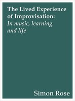 The Lived Experience Of Improvisation: In Music, Learning And Life