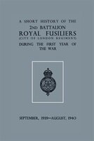 A Short History of the 2nd Bn. Royal Fusiliers (City of London Regiment) During the First Year of the War, September 1939 - August