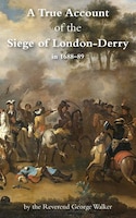 A TRUE ACCOUNT OF THE SIEGE OF LONDON-DERRY