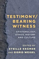 Testimony/bearing Witness: Epistemology, Ethics, History And Culture