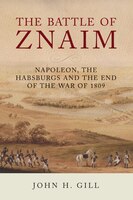 The Battle Of Znaim: Napoleon, The Habsburgs and the end of the War of 1809