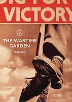 Wartime Garden: Digging for Victory