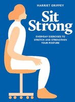 Sit Strong: Everyday Exercises To Stretch And Strengthen Your Posture