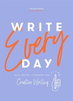 Write Every Day: Daily Practice To Kickstart Your Creative Writing