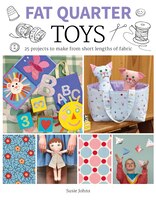 Fat Quarter: Toys: 25 Projects To Make From Short Lengths Of Fabric