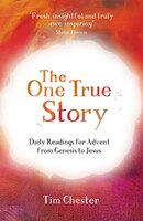 The ONE TRUE STORY: Daily Readings for Advent from Genesis to Jesus
