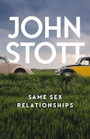 SAME SEX RELATIONSHIPS: Classic wisdom from John Stott