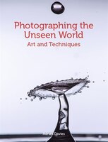 Photographing The Unseen World: Art And Techniques