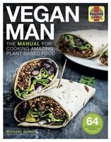 Vegan Man: The Manual For Cooking Amazing Plant-based Food - 64 Delicious, Easy Recipes