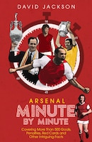 Arsenal Fc Minute By Minute: The Gunners' Most Historic Moments