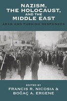 Nazism, The Holocaust, And The Middle East: Arab And Turkish Responses