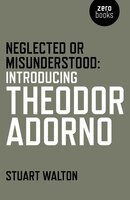 Neglected Or Misunderstood: Introducing Theodor Adorno