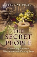The Secret People: Parish-pump Witchcraft, Wise-women And Cunning Ways
