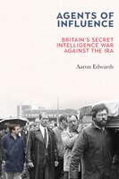 Agents Of Influence: Britain's Secret Intelligence War Against The Ira