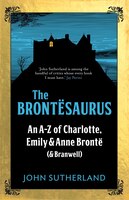 The Brontesaurus: An A-z Of Charlotte, Emily And Anne Bronte (and Branwell)